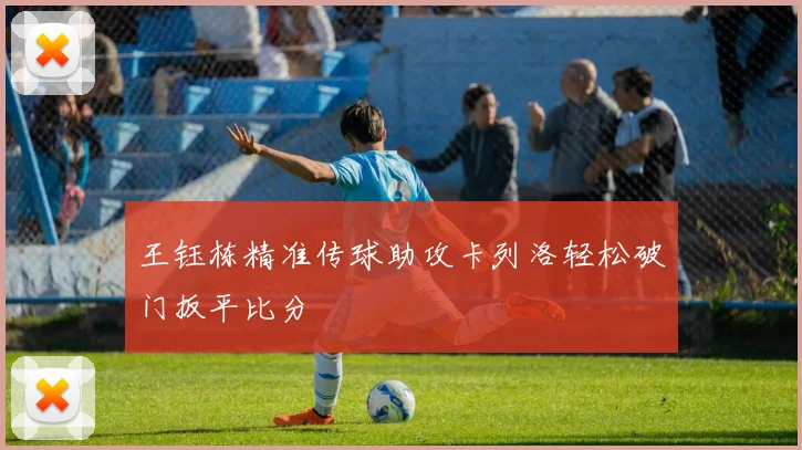 王钰栋精准传球助攻卡列洛轻松破门扳平比分