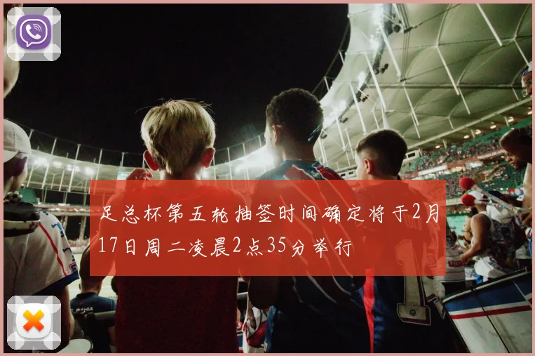 足总杯第五轮抽签时间确定将于2月17日周二凌晨2点35分举行